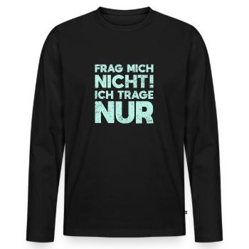 Frag Mich Nicht, Ich Trage Nur - Männer Premium Bio Langarmshirt - Schwarz - Vorne - Nico (187cm)