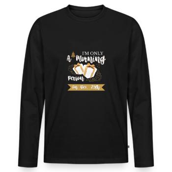 Funny I'm Only A Morning Person On December 25th - Men's Premium Organic Long Sleeve Shirt - black - Front - Nico (187cm)