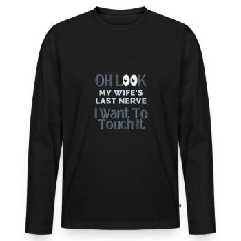 Oh Look My Wife's Last Nerve I Want To Touch It - Men's Premium Organic Long Sleeve Shirt - black - Front - Nico (187cm)