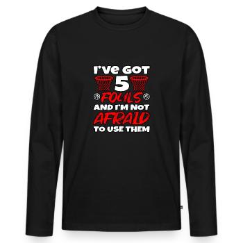 Got 5 Fouls Not Afraid To Use Basketball - Men's Premium Organic Long Sleeve Shirt - black - Front - Nico (187cm)