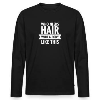 Who Needs Hair With A Body Like This - Men's Premium Organic Long Sleeve Shirt - black - Front - Nico (187cm)