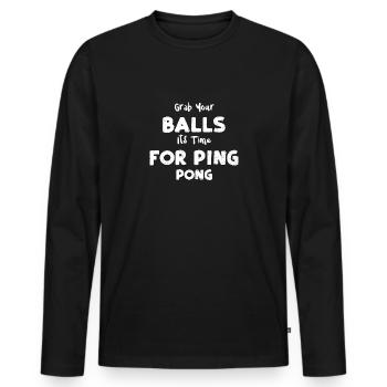 Grab Your Balls Its Time For Pin... - Men's Premium Organic Long Sleeve Shirt - black - Front - Nico (187cm)