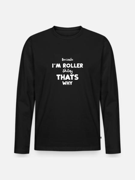Because I'm Roller Skating Thats... - Men's Premium Organic Long Sleeve Shirt - black