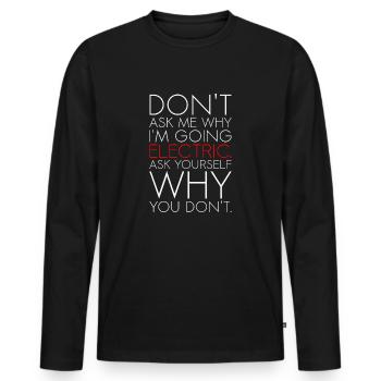 Dont ask me why I am going electric Elektroauto EV - Männer Premium Bio Langarmshirt - Schwarz - Vorne - Nico (187cm)