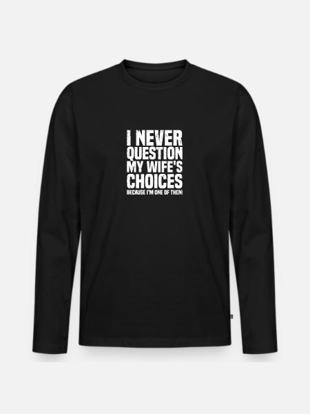 Jeg sætter aldrig spørgsmålstegn ved min kones valg - Premium økologisk langærmet T-shirt til mænd - sort