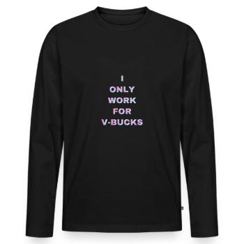 I ONLY WORK FOR V-BUCKS! Battle Pass Fortn ite - Men's Premium Organic Long Sleeve Shirt - black - Front - Nico (187cm)