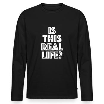 Is this real life? | funny sayings - Men's Premium Organic Long Sleeve Shirt - black - Front - Nico (187cm)
