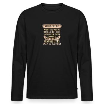 Tot und blöd - Spruch Statement Fun Sarkasmus - Männer Premium Bio Langarmshirt - Schwarz - Vorne - Nico (187cm)