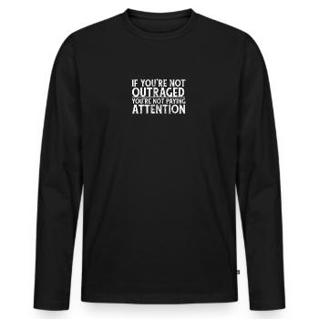 IF YOU'RE NOT OUTRAGED - YOU'RE NOT PAYING ATTENTI - Men's Premium Organic Long Sleeve Shirt - black - Front - Nico (187cm)