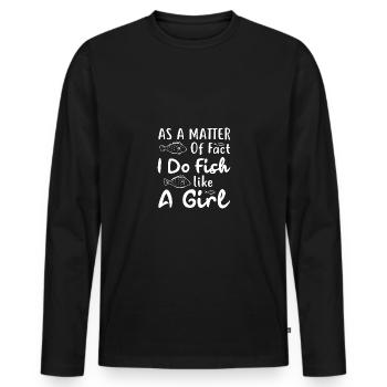 In fact, I fish like a girl - - Men's Premium Organic Long Sleeve Shirt - black - Front - Nico (187cm)