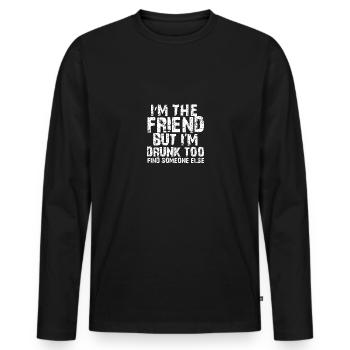 I'm The Friend But I'm Drunk Too Find Someone Else - Men's Premium Organic Long Sleeve Shirt - black - Front - Nico (187cm)