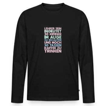 Lehrer Sein Bedeutet 30 Kinder Im Auge Zu... - Männer Premium Bio Langarmshirt - Schwarz - Vorne - Nico (187cm)