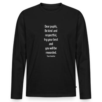 Dear pupils try your best and you will be rewarded - Men's Premium Organic Long Sleeve Shirt - black - Front - Nico (187cm)