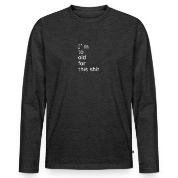Je suis trop vieux pour cette merde 1 - T-shirt manches longues Premium bio Homme - anthracite chiné - Devant - Nico (187cm)