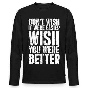 don't wish it were easier wish you were better - Men's Premium Organic Long Sleeve Shirt - black - Front - Nico (187cm)