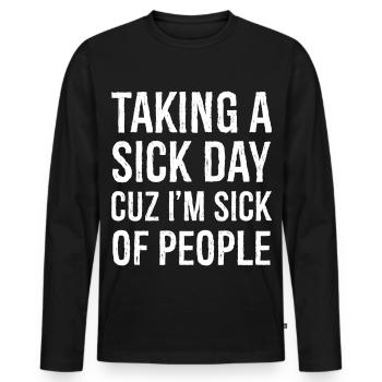 taking a sick day cuz I m sick of people - Men's Premium Organic Long Sleeve Shirt - black - Front - Nico (187cm)