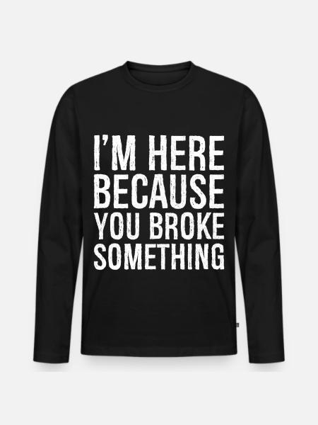 Sono qui perché hai rotto qualcosa - Maglia a manica lunga ecologica premium da uomo - nero