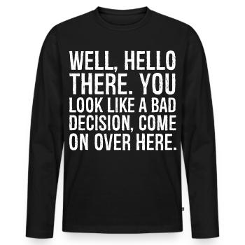 well hello there you look like a bad decision - Men's Premium Organic Long Sleeve Shirt - black - Front - Nico (187cm)