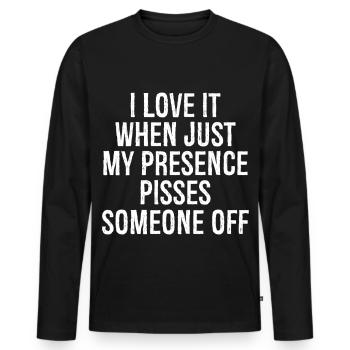 I love it when Just my presence pisses someone off - Men's Premium Organic Long Sleeve Shirt - black - Front - Nico (187cm)