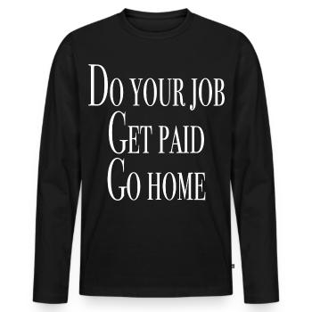 Do your job, get paid, go home - Men's Premium Organic Long Sleeve Shirt - black - Front - Nico (187cm)