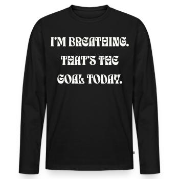 I'm Breathing That's The Goal Today - Männer Premium Bio Langarmshirt - Schwarz - Vorne - Nico (187cm)