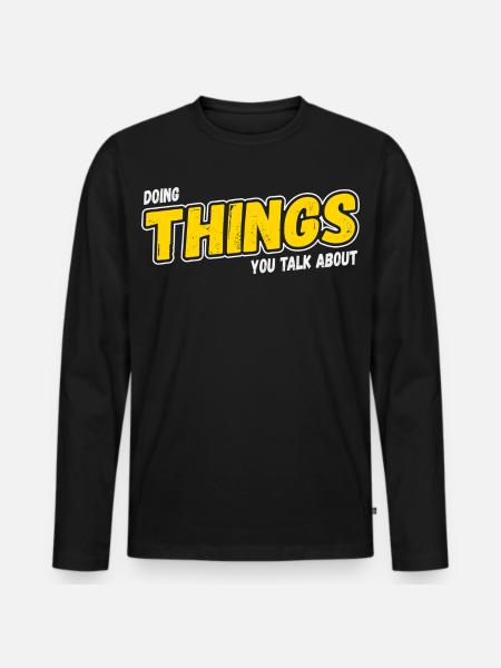 Doing Things You Talk About - Men's Premium Organic Long Sleeve Shirt - black