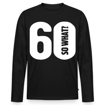 60 so what? Gar nicht so schlimm - Geburtstag - Männer Premium Bio Langarmshirt - Schwarz - Vorne - Nico (187cm)