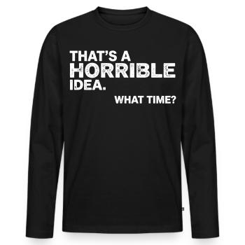 Thats a Horrible Idea What Time Funny Sarcastic - T-shirt manches longues Premium bio Homme - noir - Devant - Nico (187cm)