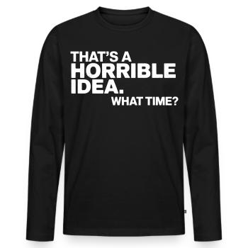Thats a Horrible Idea What Time Funny Sarcastic - T-shirt manches longues Premium bio Homme - noir - Devant - Nico (187cm)