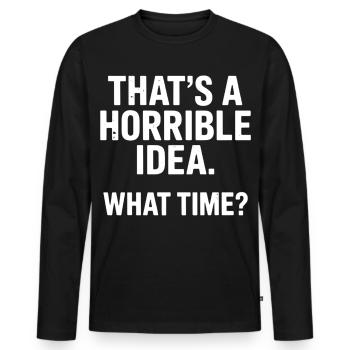 Thats a Horrible Idea What Time Funny Sarcastic - T-shirt manches longues Premium bio Homme - noir - Devant - Nico (187cm)