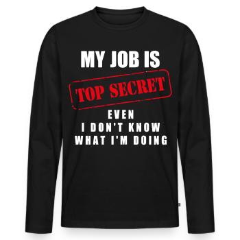My job is top secret even I don´t know what I´m... - Männer Premium Bio Langarmshirt - Schwarz - Vorne - Nico (187cm)