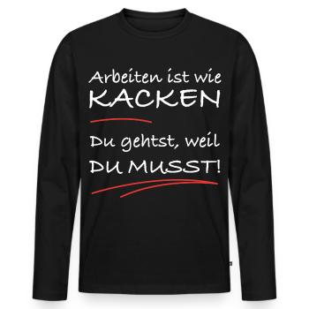 Arbeiten ist wie kacken – du musst einfach - Männer Premium Bio Langarmshirt - Schwarz - Vorne - Nico (187cm)