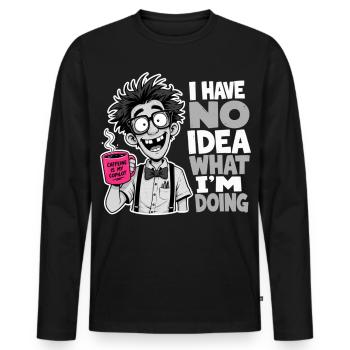 I Have No Idea What Im Doing Gift Nerd Humor - Men's Premium Organic Long Sleeve Shirt - black - Front - Nico (187cm)