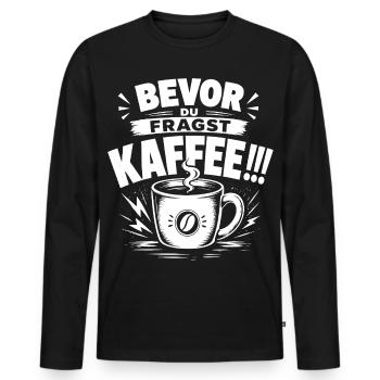Kaffee Shirt – Bevor du fragst: Kaffee!!! - Männer Premium Bio Langarmshirt - Schwarz - Vorne - Nico (187cm)