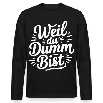Weil du dumm bist Sprüche Mann Frau Büro Doof Blöd - Männer Premium Bio Langarmshirt - Schwarz - Vorne - Nico (187cm)