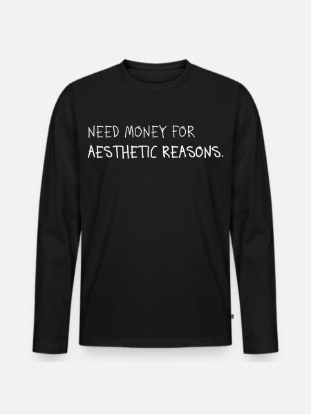 Need Money for Aesthetic Reasons - Men's Premium Organic Long Sleeve Shirt - black
