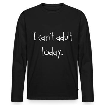 Saying - I can't adult today - Men's Premium Organic Long Sleeve Shirt - black - Front - Nico (187cm)