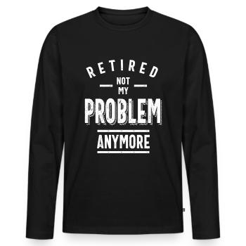 Retired Not My Problem Anymore - Retirement Gifts - Men's Premium Organic Long Sleeve Shirt - black - Front - Nico (187cm)