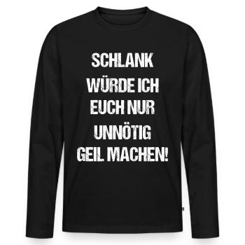 Schlank Würde Ich Euch Nur Unnötig Geil Machen - Männer Premium Bio Langarmshirt - Schwarz - Vorne - Nico (187cm)
