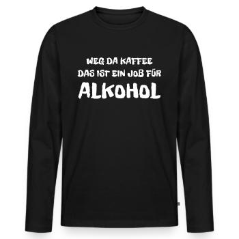 Weg Da Kaffee Das Ist Ein Job Für Alkohol - Spruch - Männer Premium Bio Langarmshirt - Schwarz - Vorne - Nico (187cm)