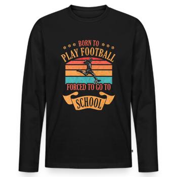 Born To Play Football Forced To Go To School - Men's Premium Organic Long Sleeve Shirt - black - Front - Nico (187cm)