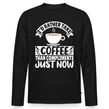 I'd rather take Coffee than Compliments just now - Men's Premium Organic Long Sleeve Shirt - black - Front - Nico (187cm)