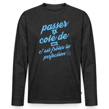 Passer à coté de moi c est frôler la perfection - T-shirt manches longues Premium bio Homme - anthracite chiné - Devant - Nico (187cm)