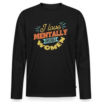 I Love Mentally Unstable Women Ironic Meme Modern - Men's Premium Organic Long Sleeve Shirt - black - Front - Nico (187cm)