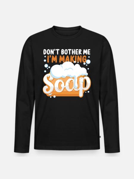 Soap Making Crafting Don't Bother - Men's Premium Organic Long Sleeve Shirt - black