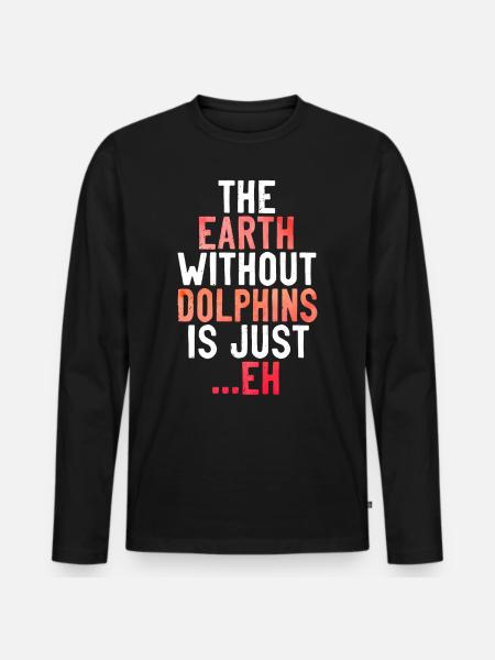 Dolphin The Earth Without Dolphins - Men's Premium Organic Long Sleeve Shirt - black