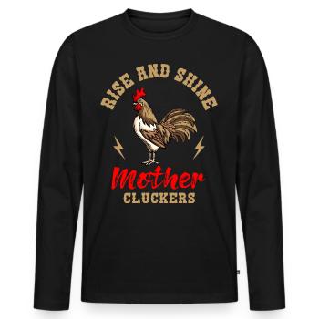 Rise And Shine Mother Cluckers Huhn Hühner Züchter - Männer Premium Bio Langarmshirt - Schwarz - Vorne - Nico (187cm)