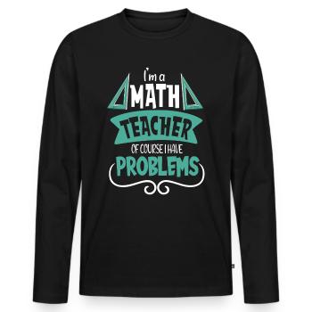 I am a math teacher Of course I have - Men's Premium Organic Long Sleeve Shirt - black - Front - Nico (187cm)
