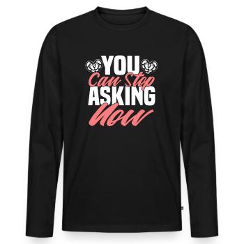You Can Stop Asking Now - Men's Premium Organic Long Sleeve Shirt - black - Front - Nico (187cm)