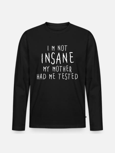 I am not insane - Men's Premium Organic Long Sleeve Shirt - black